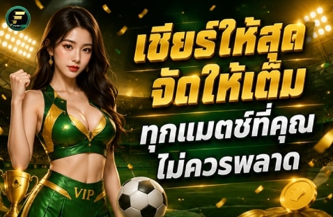 เชียร์ให้สุด จัดให้เต็ม ทุกแมตช์ที่คุณไม่ควรพลาด